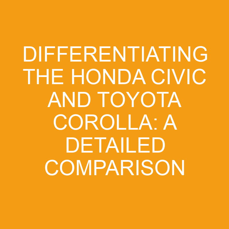 Differentiating the Honda Civic and Toyota Corolla: A Detailed Comparison 1 differentiating the honda civic and toyota corolla a detailed comparison 7554