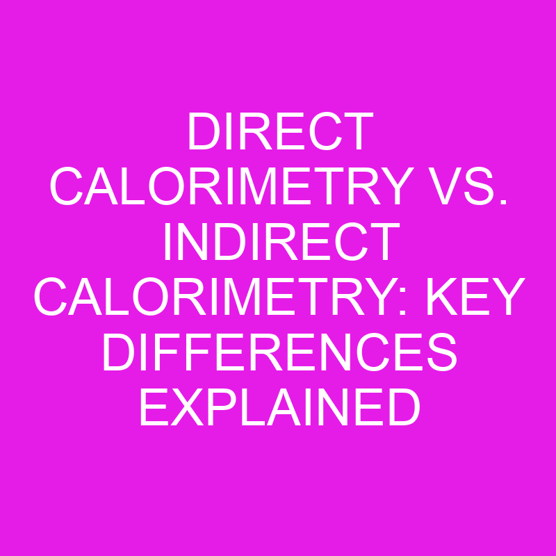 direct calorimetry vs indirect calorimetry key differences