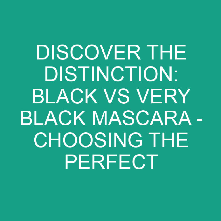 Discover the Distinction: Black vs Very Black Mascara – Choosing the Perfect Shade