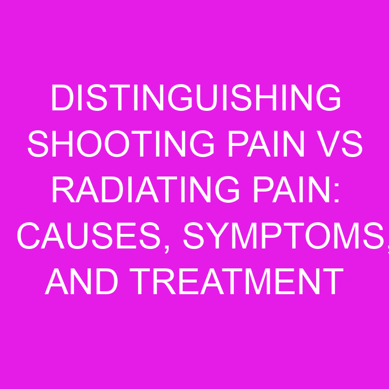 Distinguishing Shooting Pain vs Radiating Pain: Causes, Symptoms, and Treatment 1 distinguishing shooting pain vs radiating pain causes symptoms and treatment 10804