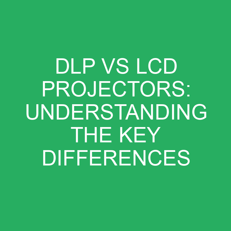 DLP Vs LCD Projectors Understanding The Key Differences » Differencess