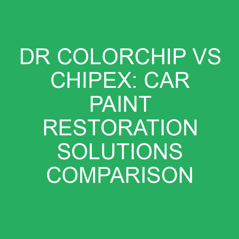 Dr Colorchip Vs Chipex Car Paint Restoration Solutions Comparison
