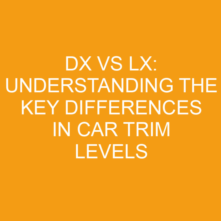 Dx vs Lx: Understanding the Key Differences in Car Trim Levels
