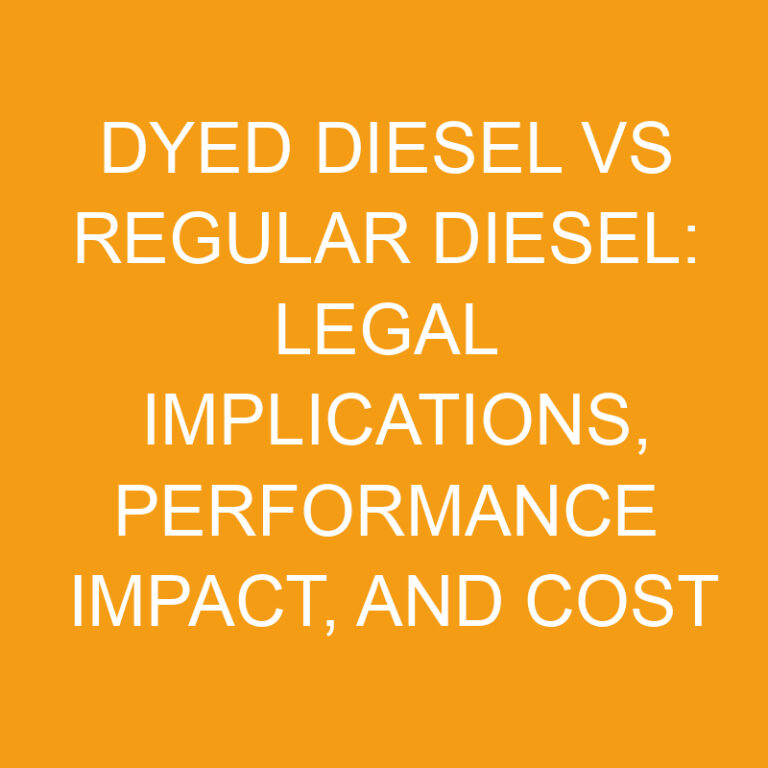 Dyed Diesel vs Regular Diesel: Legal Implications, Performance Impact, and Cost Analysis