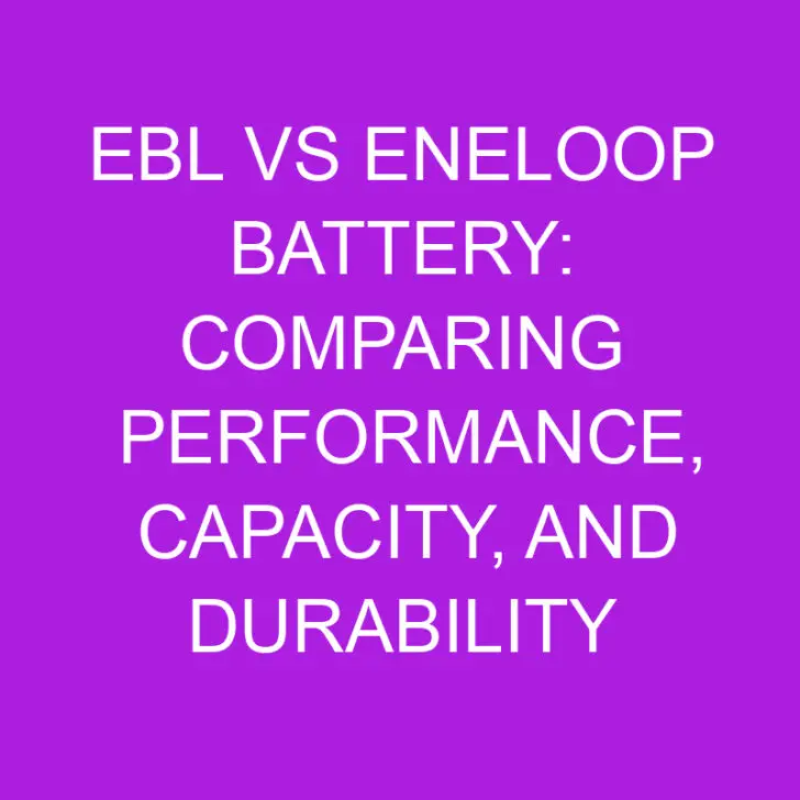 EBL vs Eneloop Battery: Comparing Performance, Capacity, and Durability