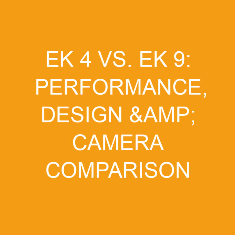 Ek 4 vs. Ek 9: Performance, Design & Camera Comparison 4 Ek 4 vs. Ek 9: Performance, Design & Camera Comparison