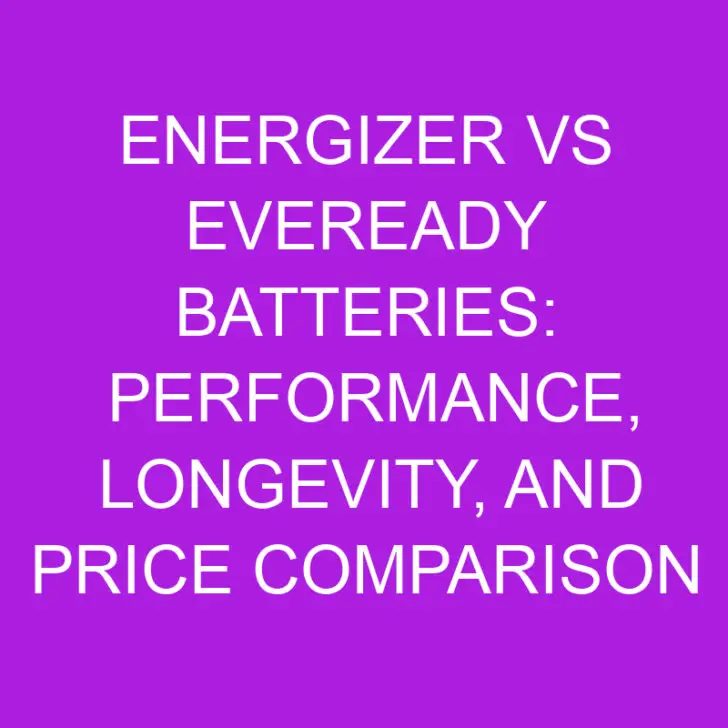 Energizer Vs Eveready Batteries: Performance, Longevity, and Price Comparison