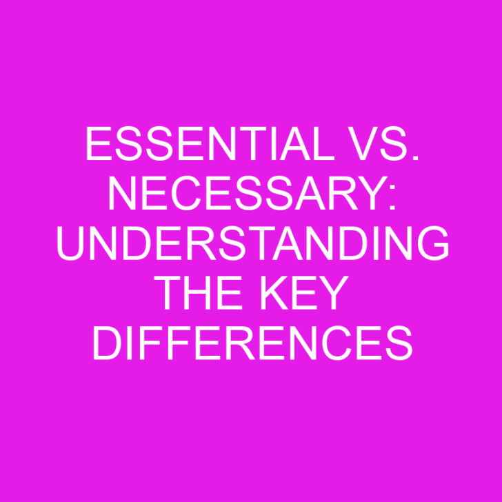 Essential vs. Necessary: Understanding the Key Differences