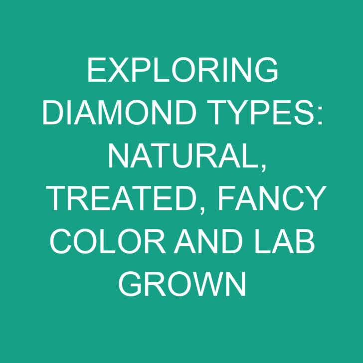 Exploring Diamond Types: Natural, Treated, Fancy Color and Lab Grown