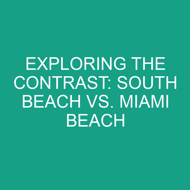 exploring the contrast south beach vs miami beach 11801