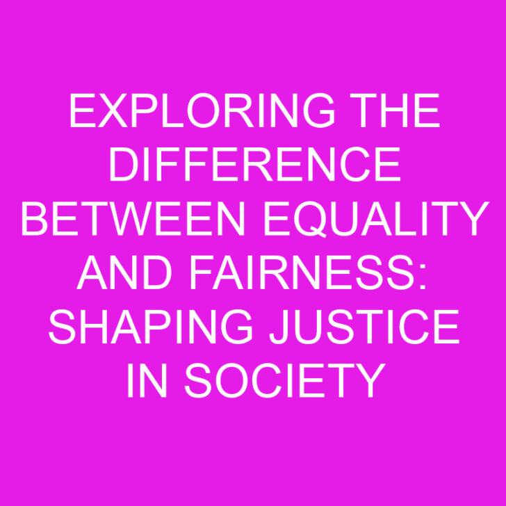 Exploring the Difference Between Equality and Fairness: Shaping Justice in Society