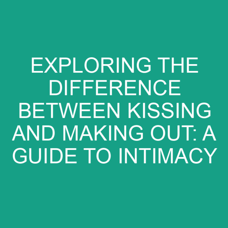 Exploring The Difference Between Kissing And Making Out A Guide To