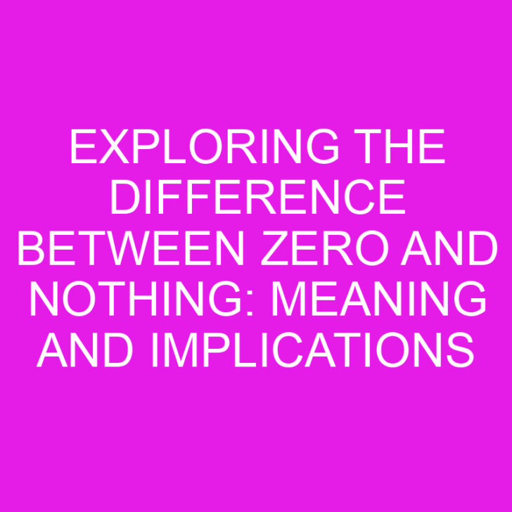 Exploring the Difference Between Zero and Nothing: Meaning and Implications