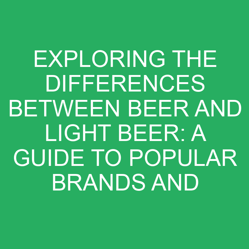 Exploring the Differences Between Beer and Light Beer: A Guide to Popular Brands and Brewing Processes 1 exploring the differences between beer and light beer a guide to popular brands and brewing processes 12191