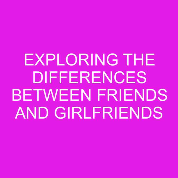 Exploring the Differences Between Friends and Girlfriends