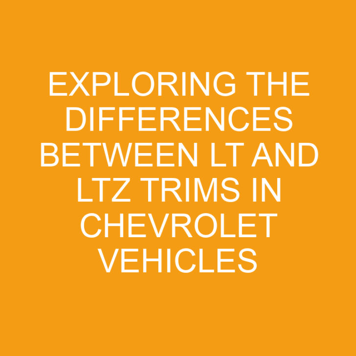 Exploring the Differences Between LT and LTZ Trims in Chevrolet Vehicles