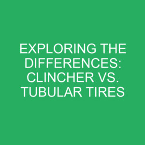 exploring the differences clincher vs tubular tires 12225