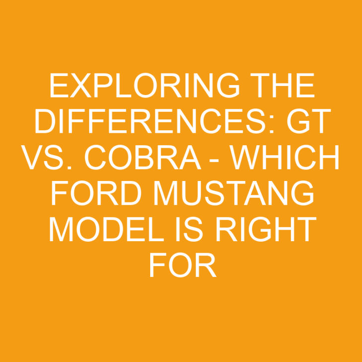 Exploring the Differences: GT vs. Cobra – Which Ford Mustang Model is Right for You?