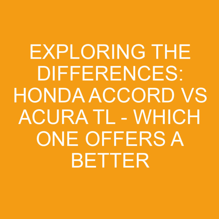 Exploring the Differences: Honda Accord vs Acura TL – Which One Offers a Better Ride?