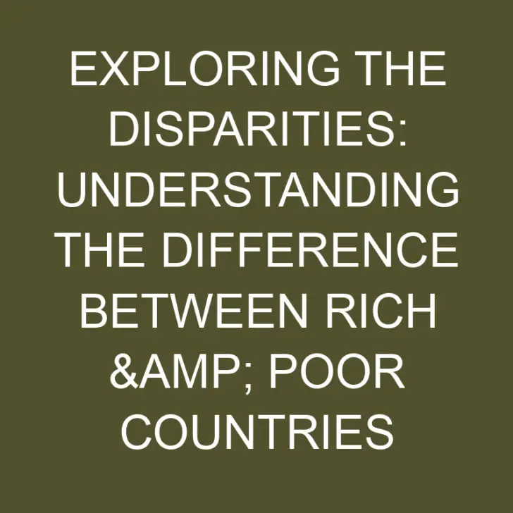 Exploring the Disparities: Understanding the Difference Between Rich and Poor Countries
