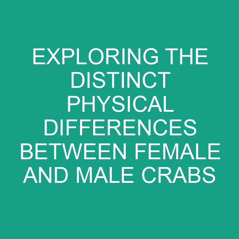 exploring the distinct physical differences between female and male crabs 11789