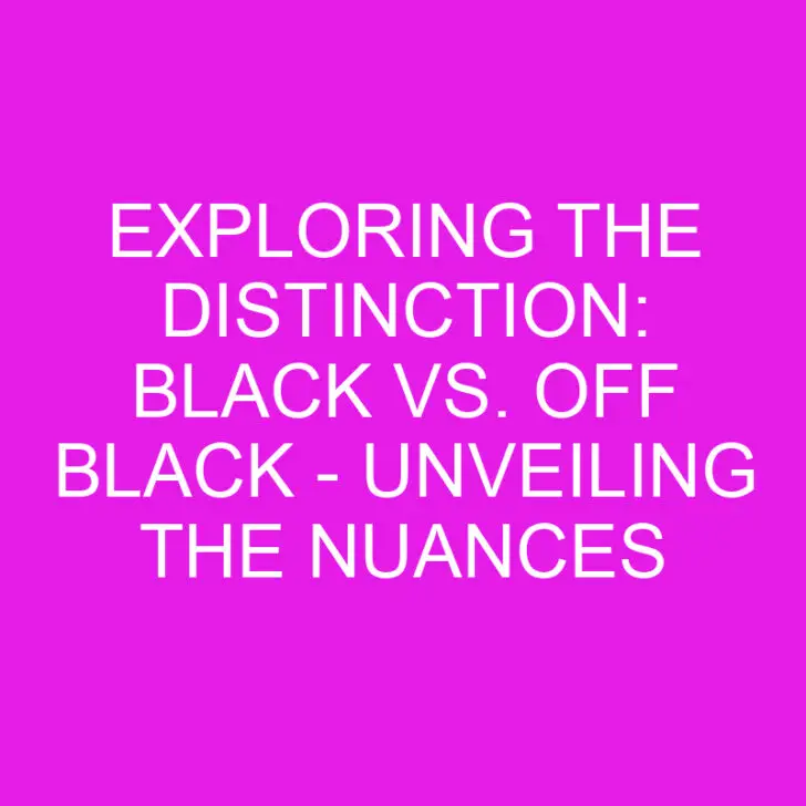 Exploring the Distinction: Black vs. Off Black – Unveiling the Nuances