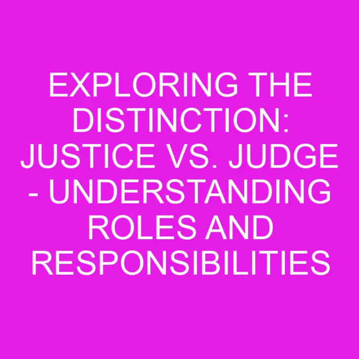 Exploring the Distinction: Justice vs. Judge – Understanding Roles and Responsibilities