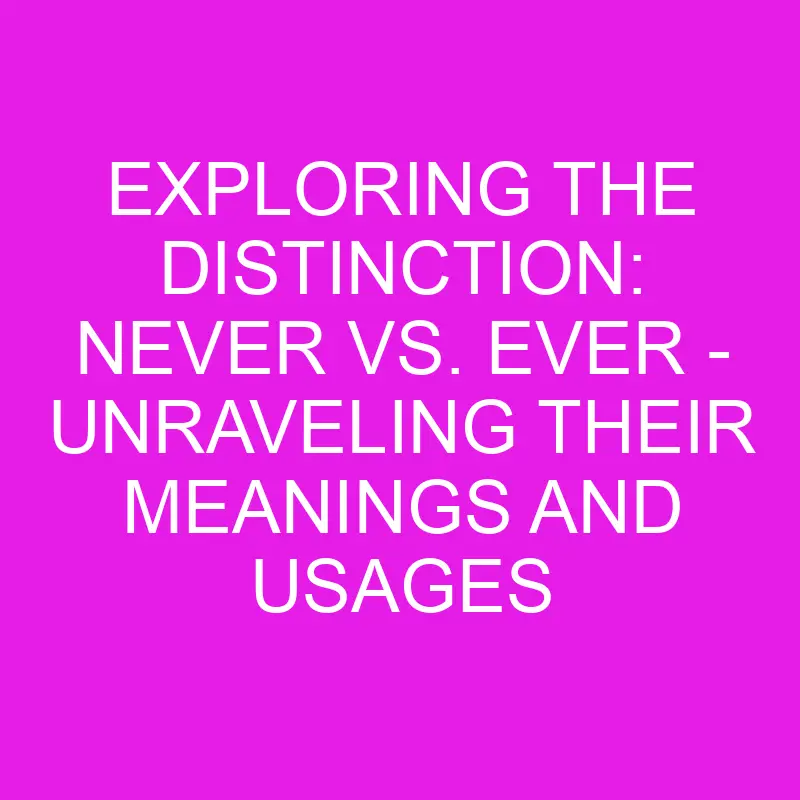 exploring-the-distinction-never-vs-ever-unraveling-their-meanings