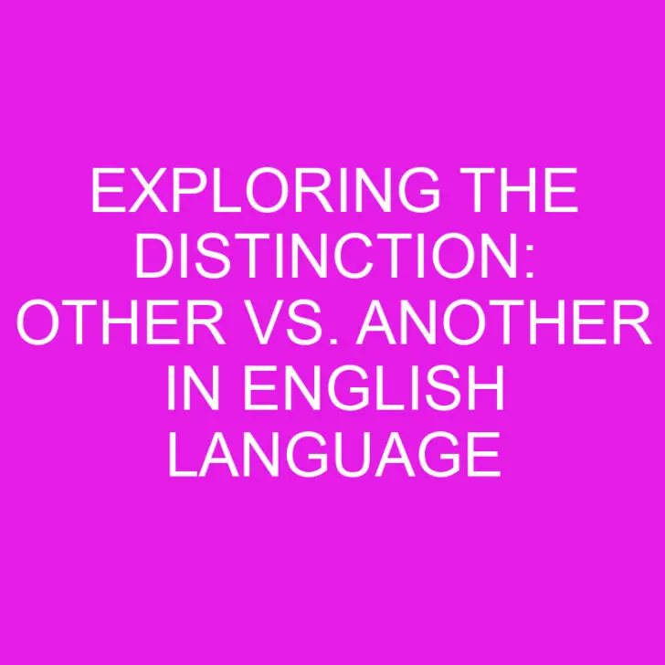 Exploring the Distinction: Other vs. Another in English Language