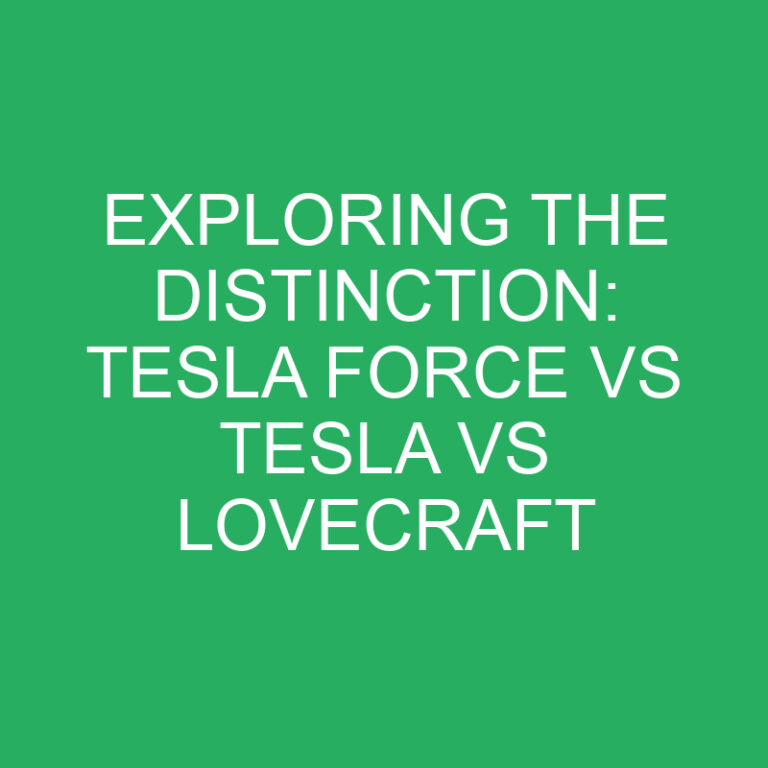 Exploring the Distinction: Tesla Force vs Tesla Vs Lovecraft
