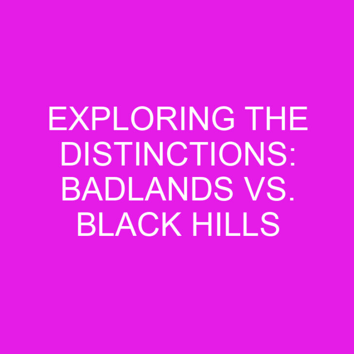 Exploring the Distinctions: Badlands vs. Black Hills