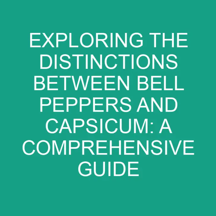 Exploring the Distinctions Between Bell Peppers and Capsicum: A Comprehensive Guide