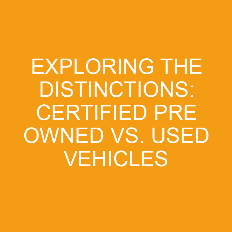 Exploring The Distinctions Certified Pre Owned Vs. Used Vehicles