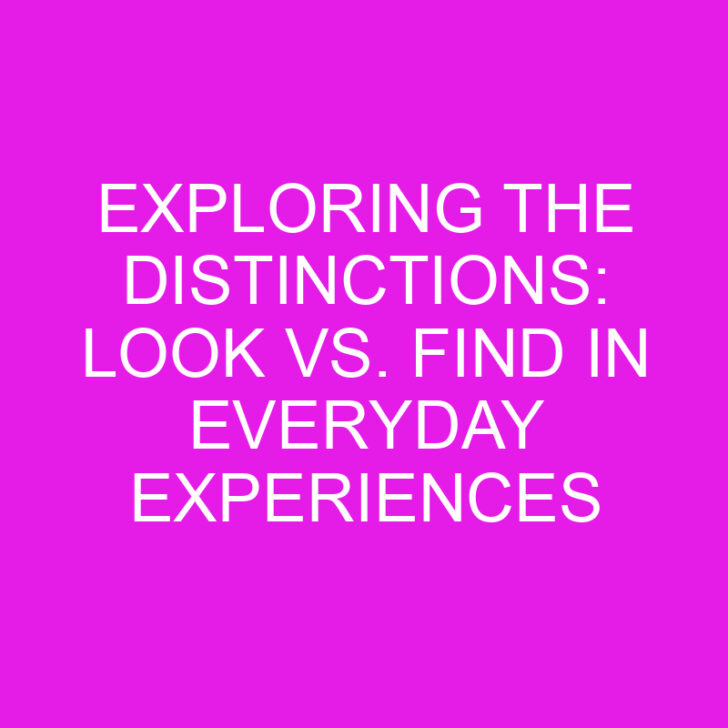 Exploring the Distinctions: Look vs. Find in Everyday Experiences