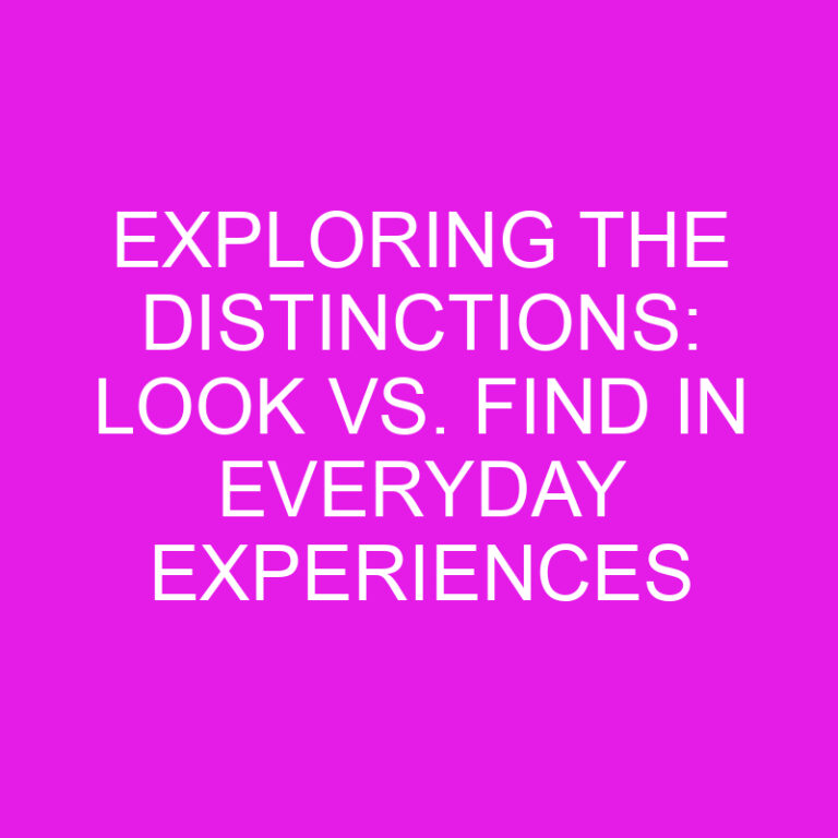Exploring the Distinctions: Look vs. Find in Everyday Experiences