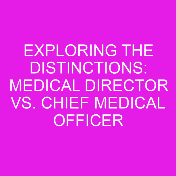 Exploring the Distinctions: Medical Director vs. Chief Medical Officer