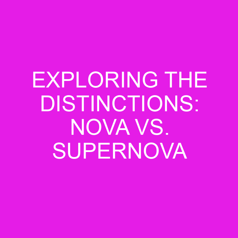 Exploring the Distinctions: Nova vs. Supernova 1 exploring the distinctions nova vs supernova 11952