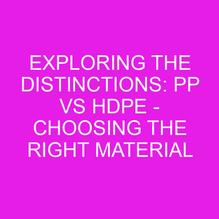 Exploring the Distinctions: PP vs HDPE – Choosing the Right Material