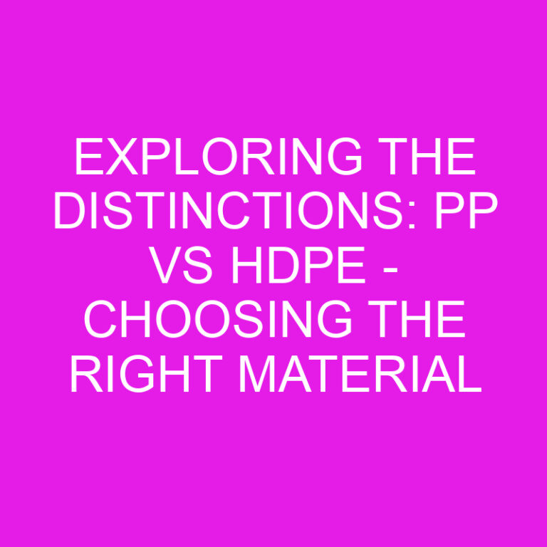 Exploring the Distinctions: PP vs HDPE - Choosing the Right Material 7 Exploring the Distinctions: PP vs HDPE – Choosing the Right Material