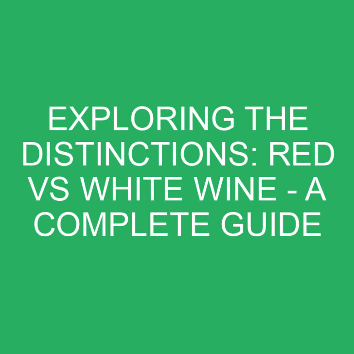 Exploring the Distinctions: Red vs White Wine – A Complete Guide