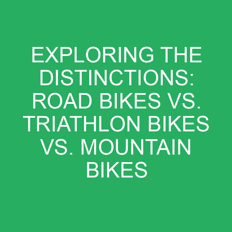 Exploring the Distinctions: Road Bikes vs. Triathlon Bikes vs. Mountain Bikes 1 exploring the distinctions road bikes vs triathlon bikes vs mountain bikes 12222