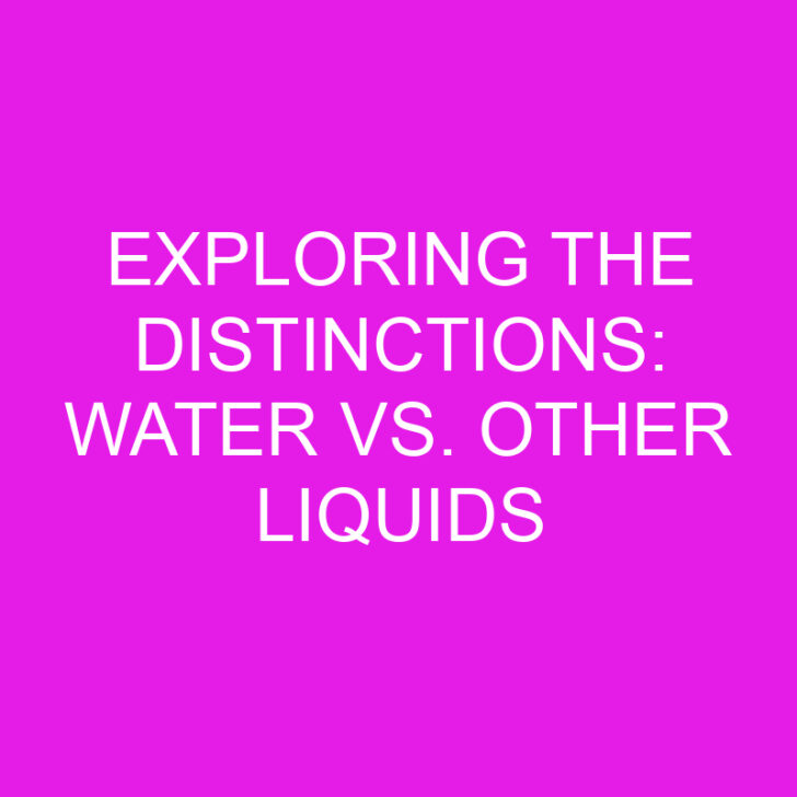 Exploring the Distinctions: Water vs. Other Liquids