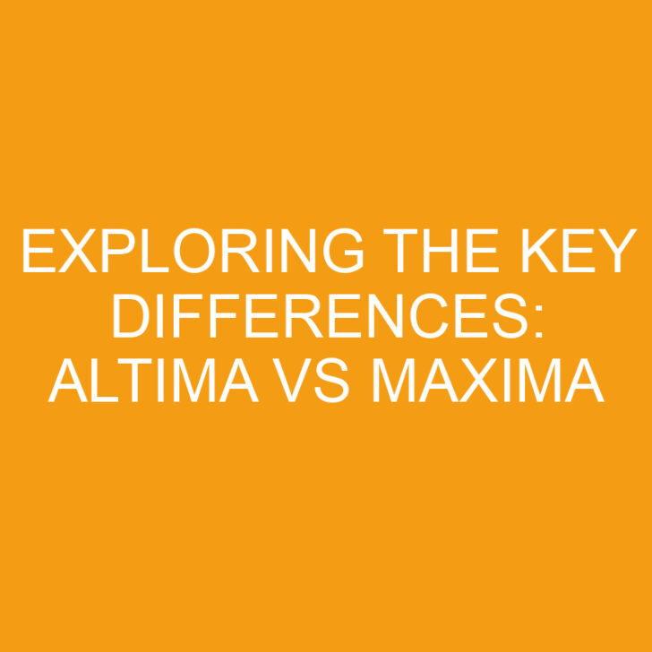 Exploring the Key Differences: Altima vs Maxima