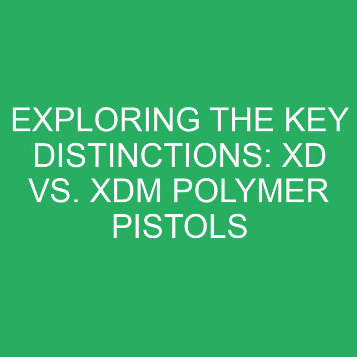 Exploring the Key Distinctions: XD vs. XDM Polymer Pistols