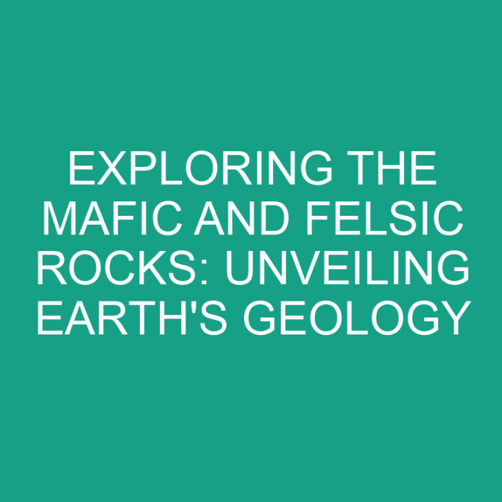 Exploring the Mafic and Felsic Rocks: Unveiling Earth’s Geology