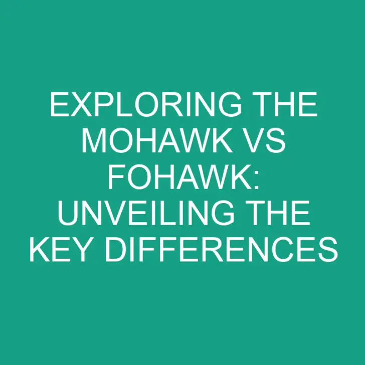 Exploring the Mohawk vs Fohawk: Unveiling the Key Differences