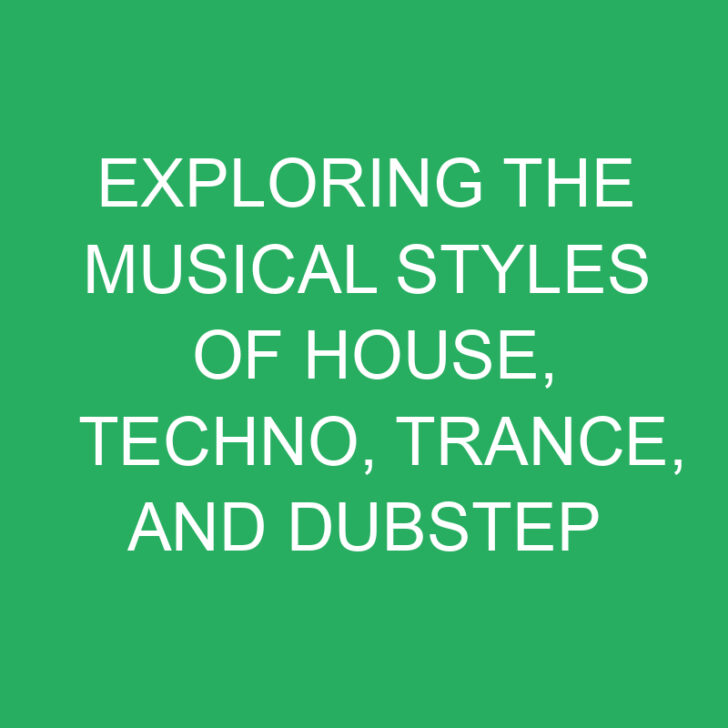 Exploring the Musical Styles of House, Techno, Trance, and Dubstep