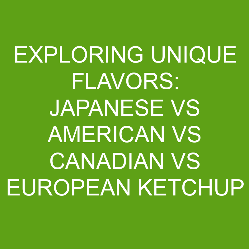 Exploring Unique Flavors: Japanese vs American vs Canadian vs European Ketchup 1 exploring unique flavors japanese vs american vs canadian vs european ketchup 19923