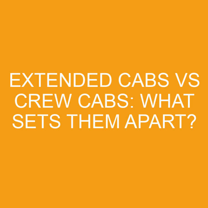 Extended Cabs vs Crew Cabs: What Sets Them Apart?