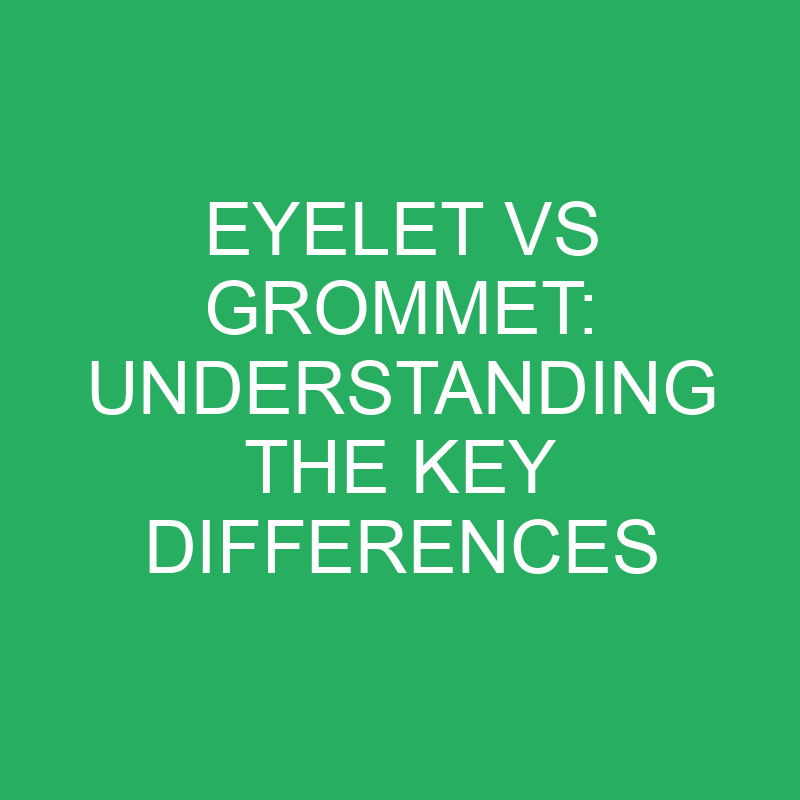 Eyelet vs Grommet: Understanding the Key Differences 1 eyelet vs grommet understanding the key differences 12285